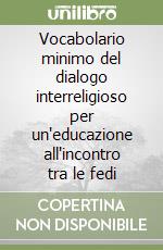 Vocabolario minimo del dialogo interreligioso per un'educazione all'incontro tra le fedi libro