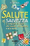 Salute e salvezza. Le religioni di fronte alla nascita, alla malattia e alla morte libro