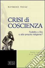 Crisi di coscienza. Fedeltà a Dio o alla propria religione? libro