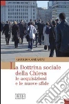 La dottrina sociale della Chiesa. Le acquisizioni e le nuove sfide libro
