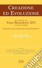 Creazione ed evoluzione. Un convegno con papa Benedetto XVI a Castel Gandolfo libro