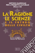 La ragione, le scienze e il futuro delle civiltà. Ottavo Forum del progetto culturale libro