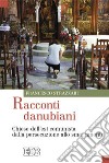 Racconti danubiani. Chiese dell'est comunista dalla persecuzione allo smarrimento libro