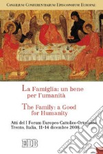 La famiglia: un bene per l'umanità-The Family: a Good for Humanity. Atti del I Forum Europeo Cattolico-Ortodosso (Trento, 11-14 dicembre 2008). Ediz. bilingue libro