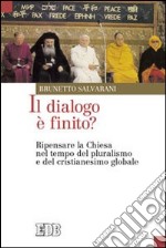 Il dialogo è finito? Ripensare la Chiesa nel tempo del pluralismo e del cristianesimo globale libro