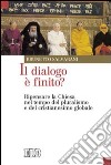 Il dialogo è finito? Ripensare la Chiesa nel tempo del pluralismo e del cristianesimo globale libro