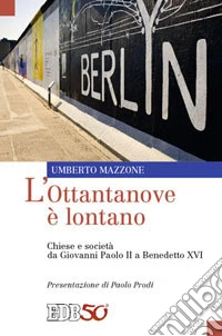 L'Ottantanove è lontano. Chiese e società da Giovanni Paolo II a Benedetto XVI libro
