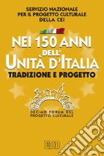 Nei 150 anni dell'Unità d'Italia. Tradizione e progetto. X Forum del Progetto Culturale libro