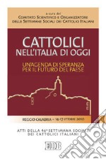 Cattolici nell'Italia di oggi. Un'agenda di speranza per il futuro del paese. Atti della 46ª Settimana sociale dei Cattolici libro