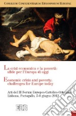 La crisi economica e la povertà: sfide per l'Europa di oggi. Atti del III Forum Europeo Cattolico-Ortodosso (Lisbona, 5-8 giugno 2012). Ediz. italiana e inglese libro