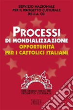 Processi di mondializzazione, opportunità per i cattolici italiani. XI Forum del Progetto Culturale libro