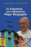 In Argentina per conoscere papa Bergoglio libro