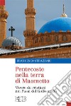 Pentecoste nella terra di Maometto. Vivere da cristiani nei Paesi del Golfo Arabo libro