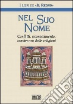 Nel suo nome. Conflitti, riconoscimento, convivenza delle religioni libro