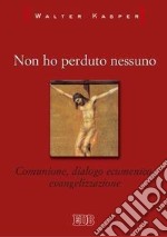 Non ho perduto nessuno. Comunione, dialogo ecumenico, evangelizzazione libro