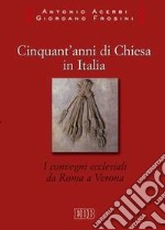 Cinquant'anni di Chiesa in Italia. I convegni ecclesiali da Roma a Verona libro