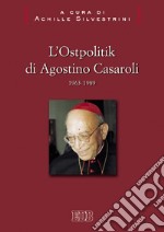 L'Ostpolitik di Agostino Casaroli 1963-1989 libro