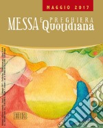 Messa quotidiana. Riflessioni di Fr. Adalberto Piovano, Fr. Luca Fallica, Fr. Roberto Pasolini. Maggio 2017 libro