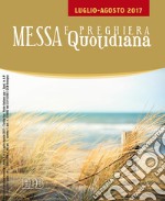 Messa quotidiana. Riflessioni di Fr. Adalberto Piovano, Fr. Luca Fallica, Fr. Roberto Pasolini. Luglio-agosto 2017 libro