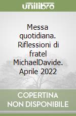 Messa quotidiana. Riflessioni di fratel MichaelDavide. Aprile 2022 libro