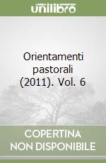 Orientamenti pastorali (2011). Vol. 6