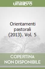 Orientamenti pastorali (2013). Vol. 5 libro