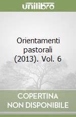 Orientamenti pastorali (2013). Vol. 6