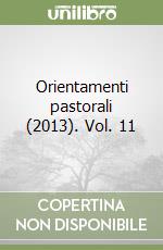 Orientamenti pastorali (2013). Vol. 11 libro