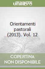 Orientamenti pastorali (2013). Vol. 12 libro