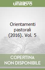 Orientamenti pastorali (2016). Vol. 5 libro