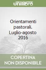 Orientamenti pastorali. Luglio-agosto 2016 libro