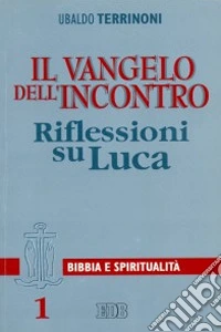 Il vangelo dell'incontro. Riflessioni su Luca libro