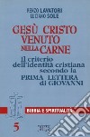 Gesù Cristo venuto nella carne. Il criterio dell'identità cristiana secondo la prima Lettera di Giovanni libro di Lavatori Renzo Sole Luciano