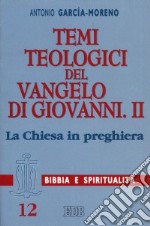 Temi teologici del Vangelo di Giovanni. Vol. 2: La Chiesa in preghiera libro