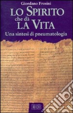 Lo spirito che dà la vita. Una sintesi di pneumatologia libro