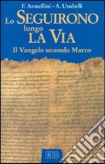 Lo seguirono lungo la via. Il Vangelo secondo Marco libro