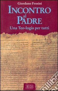 Incontro al Padre. Una Teo-logia per tutti libro