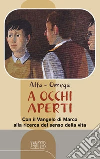 A occhi aperti. Con il Vangelo di Marco alla ricerca del senso della vita libro