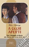 A occhi aperti. Con il Vangelo di Marco alla ricerca del senso della vita libro