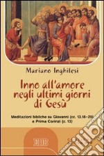 Inno all'amore negli ultimi giorni di Gesù. Meditazioni bibliche su Giovanni (cc.13.18-20) e Prima Corinzi (c.13) Con CD Audio formato MP3 libro