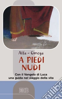 A piedi nudi. Con il Vangelo di Luca una guida nel viaggio della vita libro