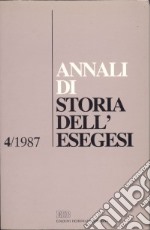 Annali di storia dell'esegesi. Atti del IV seminario di ricerca su Studi sulla letteratura esegetica cristiana e giudaica antica (Firenze, 15-17 ottobre 1986). Vol. 4: 1987 libro