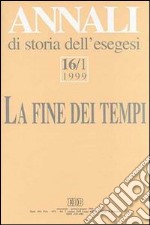 Annali di storia dell'esegesi. La fine dei tempi. «L'escatologia giudaica e cristiana antica» (Sacrofano, 15-17 ottobre 1998). Vol. 16/1: 1999 libro