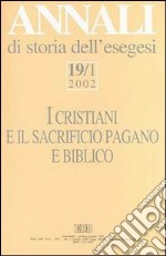 Annali di storia dell'esegesi. I cristiani e il sacrificio pagano e biblico. Vol. 19/1: 2002 libro