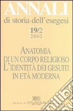 Annali di storia dell'esegesi. Anatomia di un corpo religioso. L'identità dei Gesuiti in età moderna. Vol. 19/2: 2002 libro