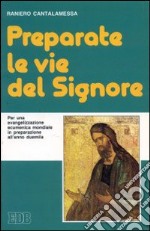 Preparate le vie del Signore. Per una evangelizzazione ecumenica mondiale in preparazione all'anno Duemila libro