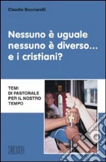 Nessuno è uguale, nessuno è diverso... e i cristiani? Temi di pastorale per il nostro tempo libro