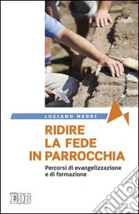 Ridire la fede in parrocchia. Percorsi di evangelizzazione e di formazione libro