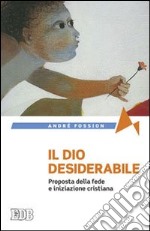 Il Dio desiderabile. Proposta della fede e iniziazione cristiana libro