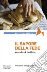 Il sapore della fede. Accendere il desiderio libro